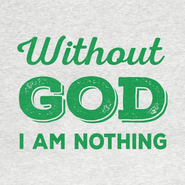 Without God I Am Nothing (green) by VinceField